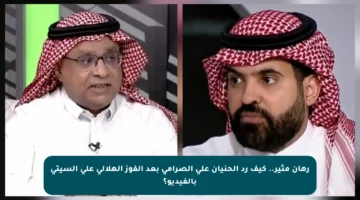 رهان مثير.. كيف رد الحنيان على الصرامي بعد الفوز الهلالي على السيتي بالفيديو؟